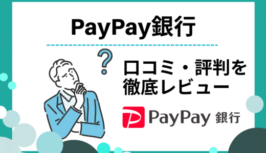 PayPay銀行の評判・口コミ｜メリット・デメリットや金利、各種手数料を解説
